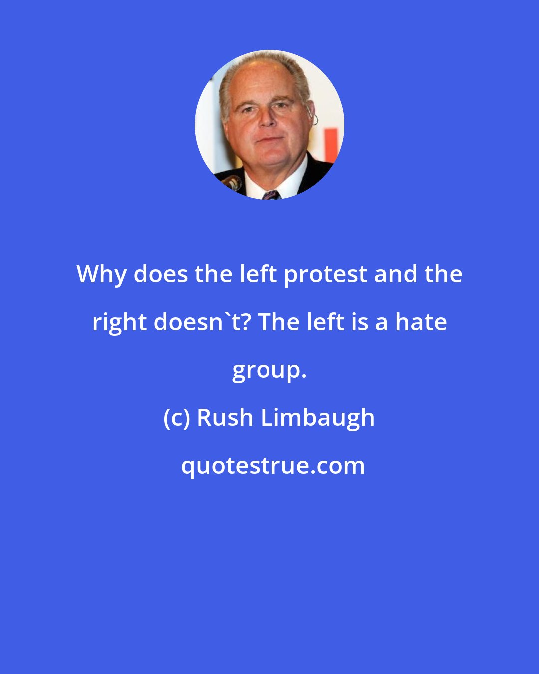 Rush Limbaugh: Why does the left protest and the right doesn't? The left is a hate group.