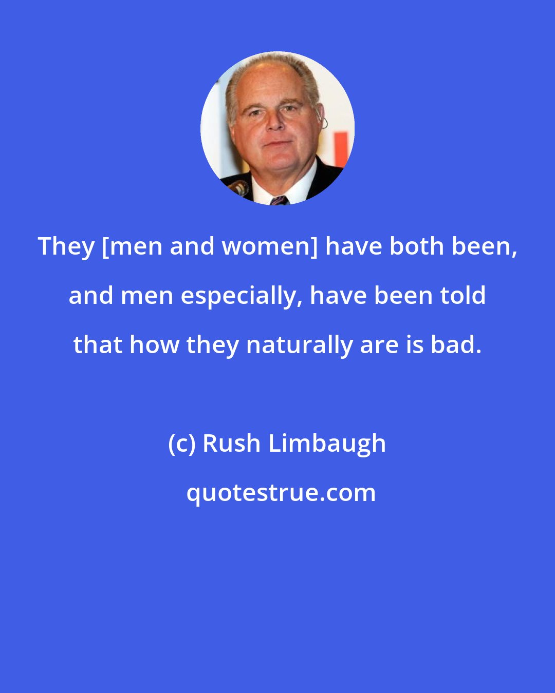 Rush Limbaugh: They [men and women] have both been, and men especially, have been told that how they naturally are is bad.