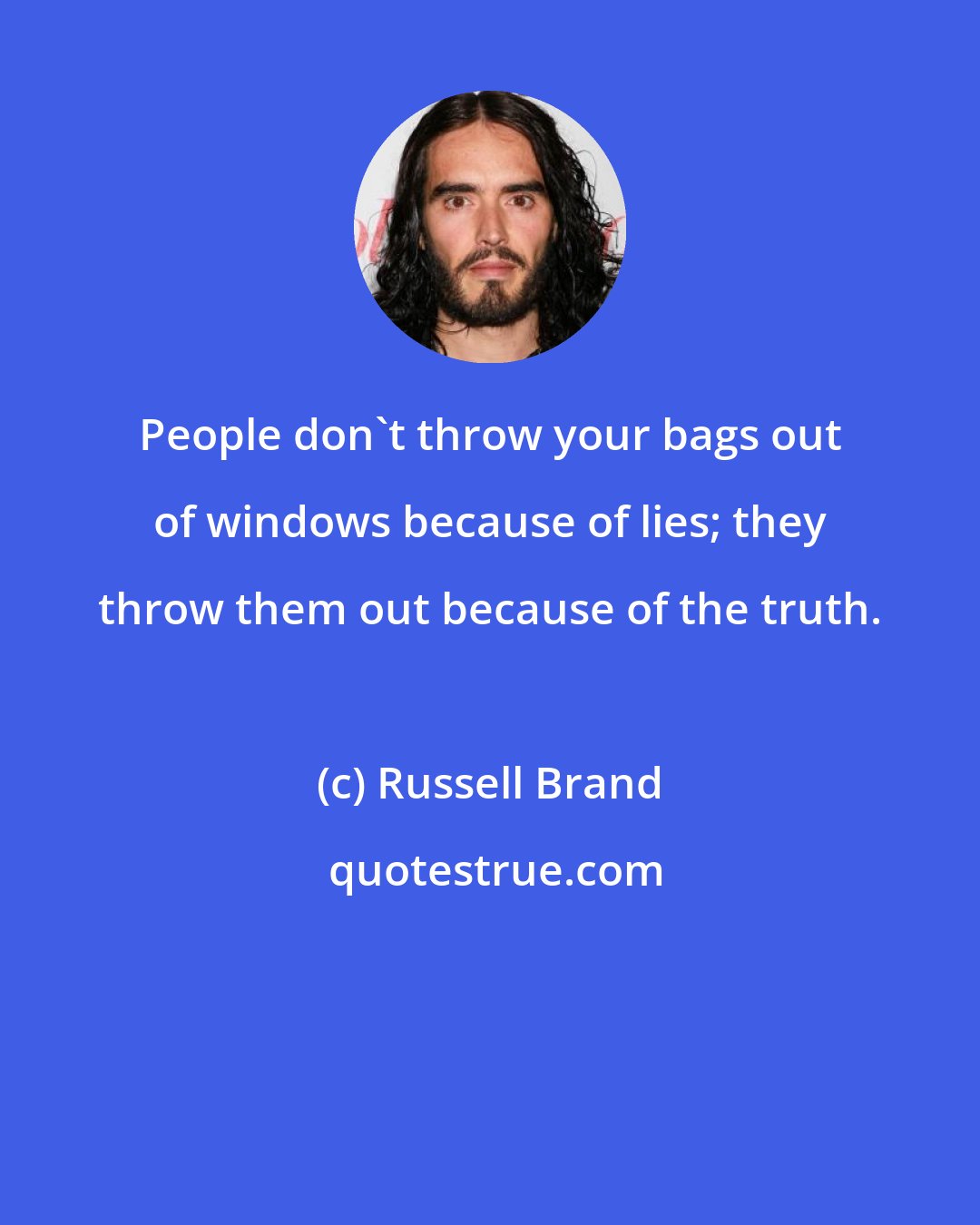 Russell Brand: People don't throw your bags out of windows because of lies; they throw them out because of the truth.