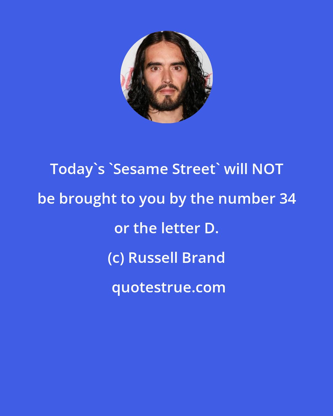 Russell Brand: Today's 'Sesame Street' will NOT be brought to you by the number 34 or the letter D.