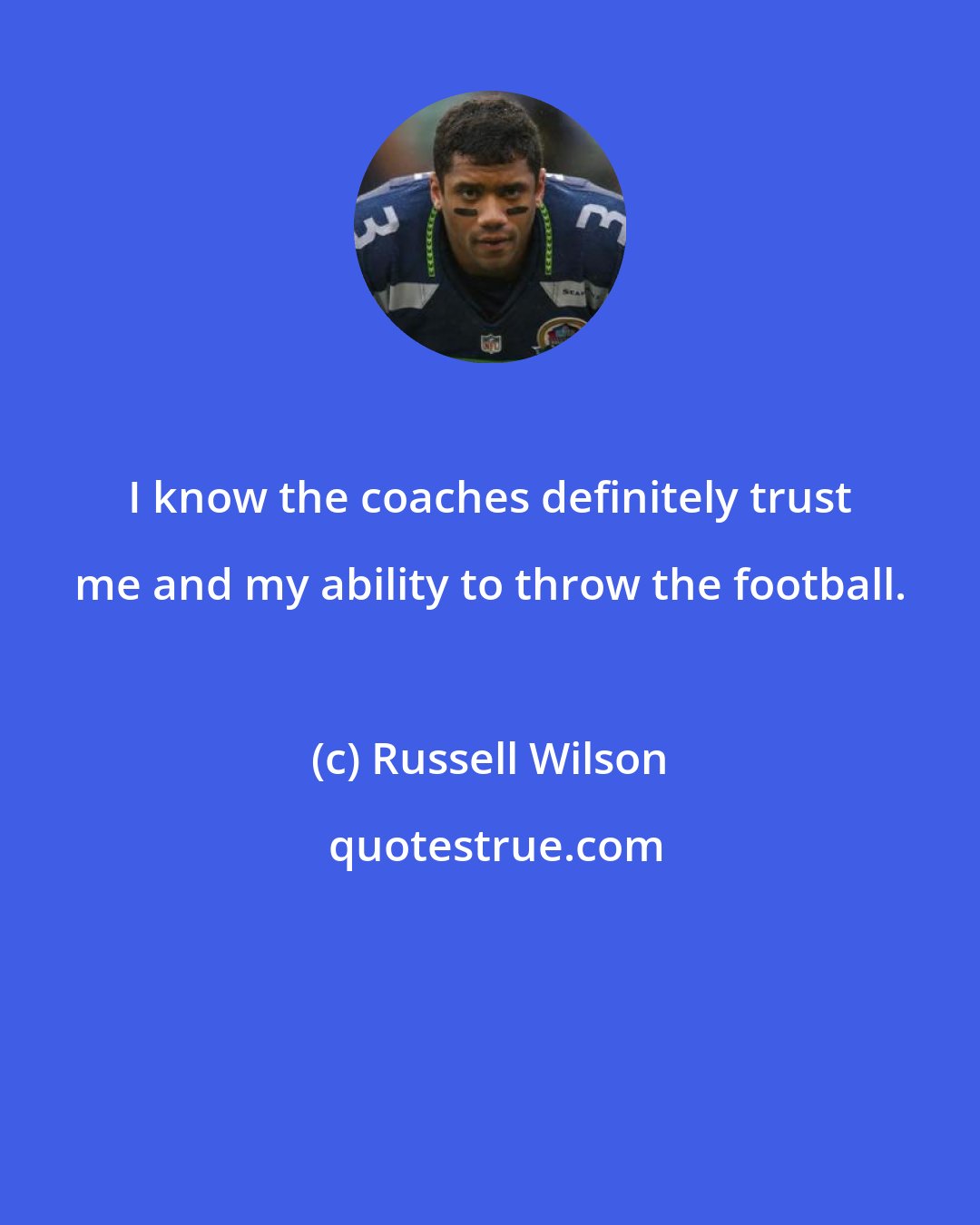 Russell Wilson: I know the coaches definitely trust me and my ability to throw the football.