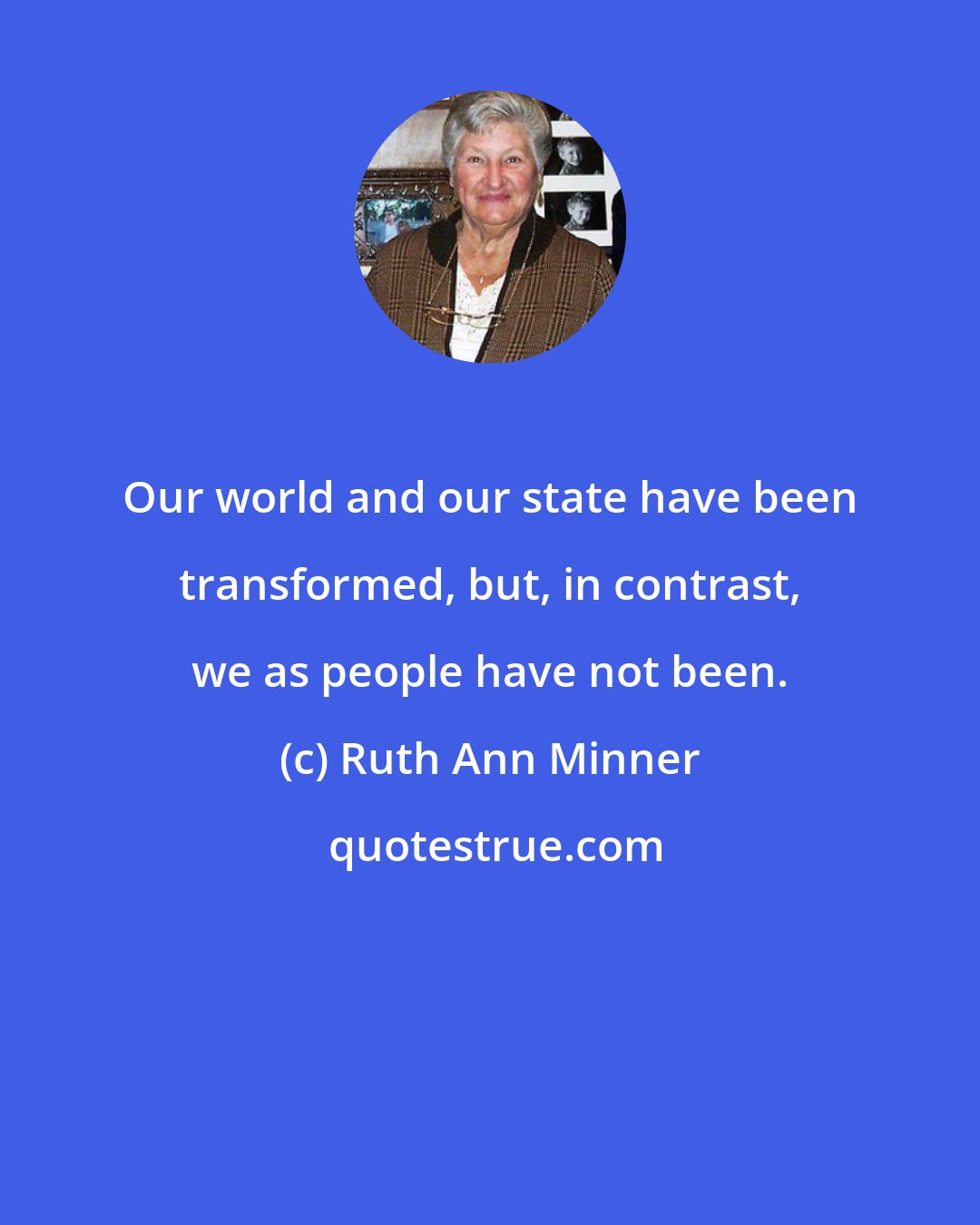 Ruth Ann Minner: Our world and our state have been transformed, but, in contrast, we as people have not been.