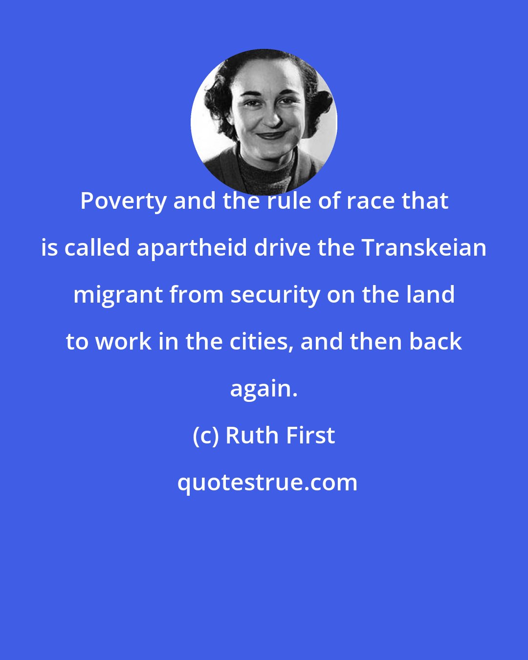 Ruth First: Poverty and the rule of race that is called apartheid drive the Transkeian migrant from security on the land to work in the cities, and then back again.