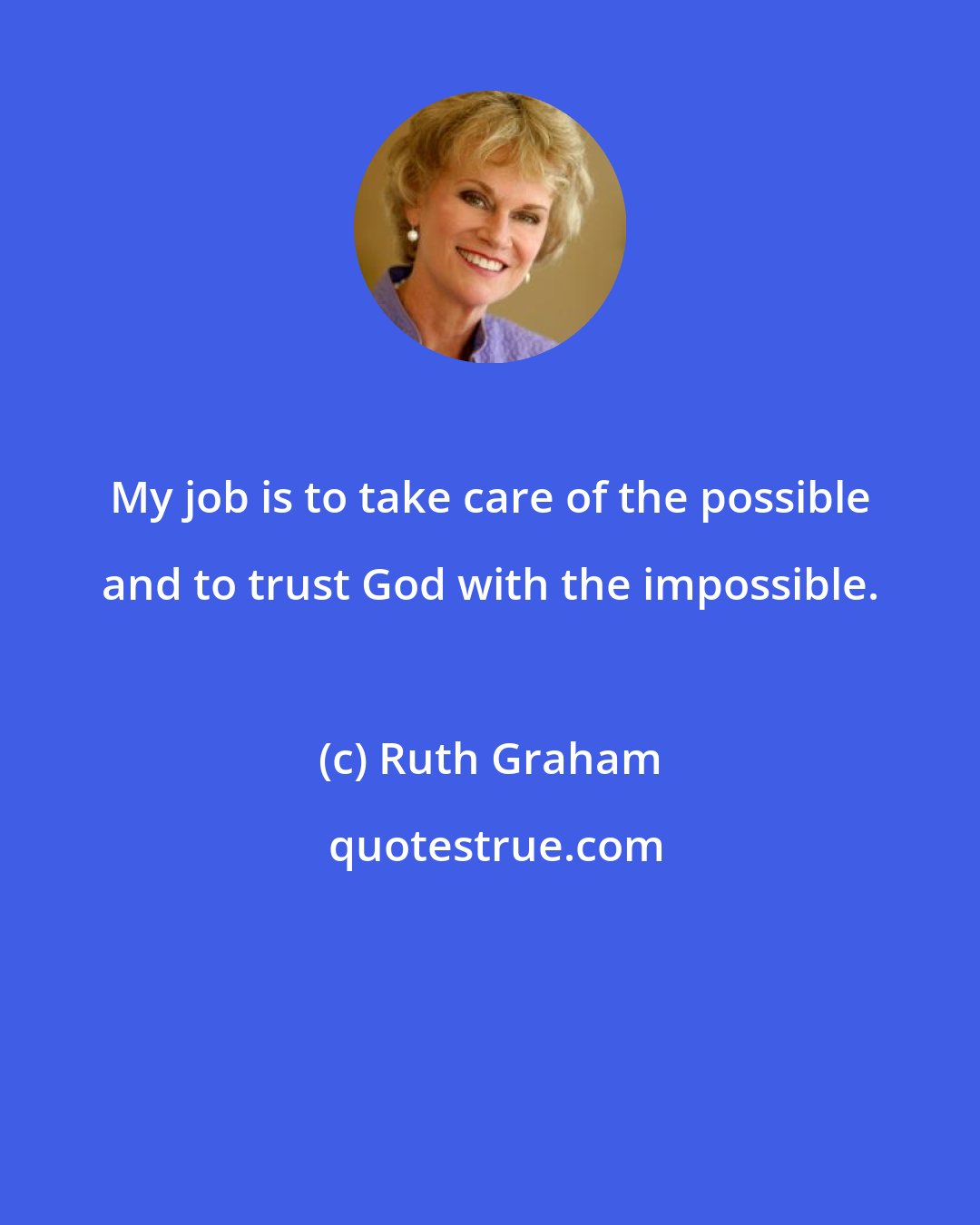 Ruth Graham: My job is to take care of the possible and to trust God with the impossible.