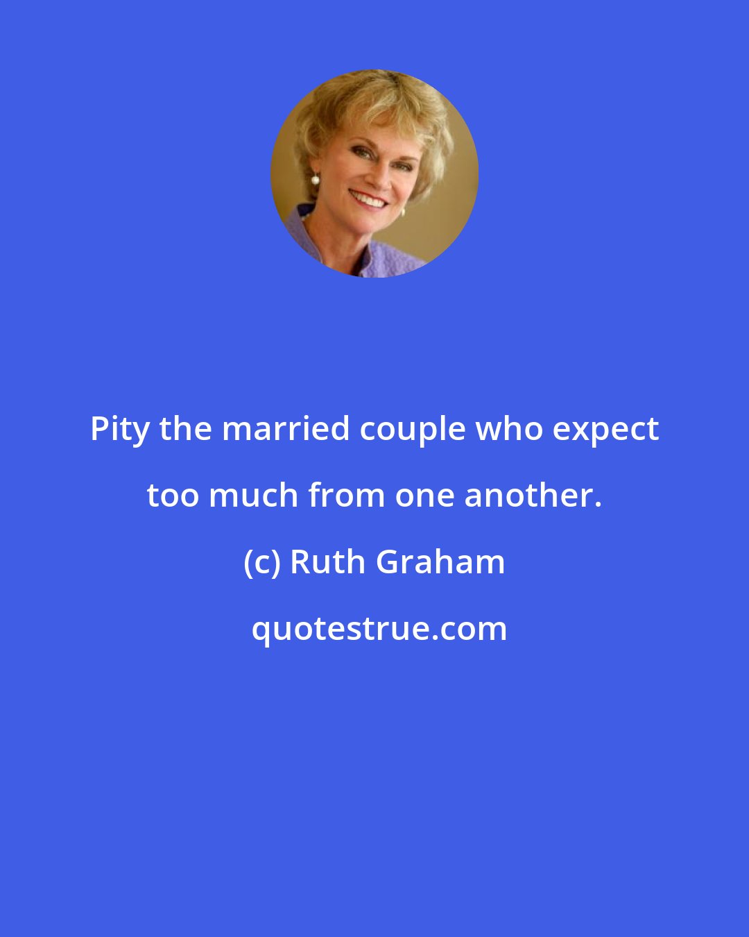 Ruth Graham: Pity the married couple who expect too much from one another.