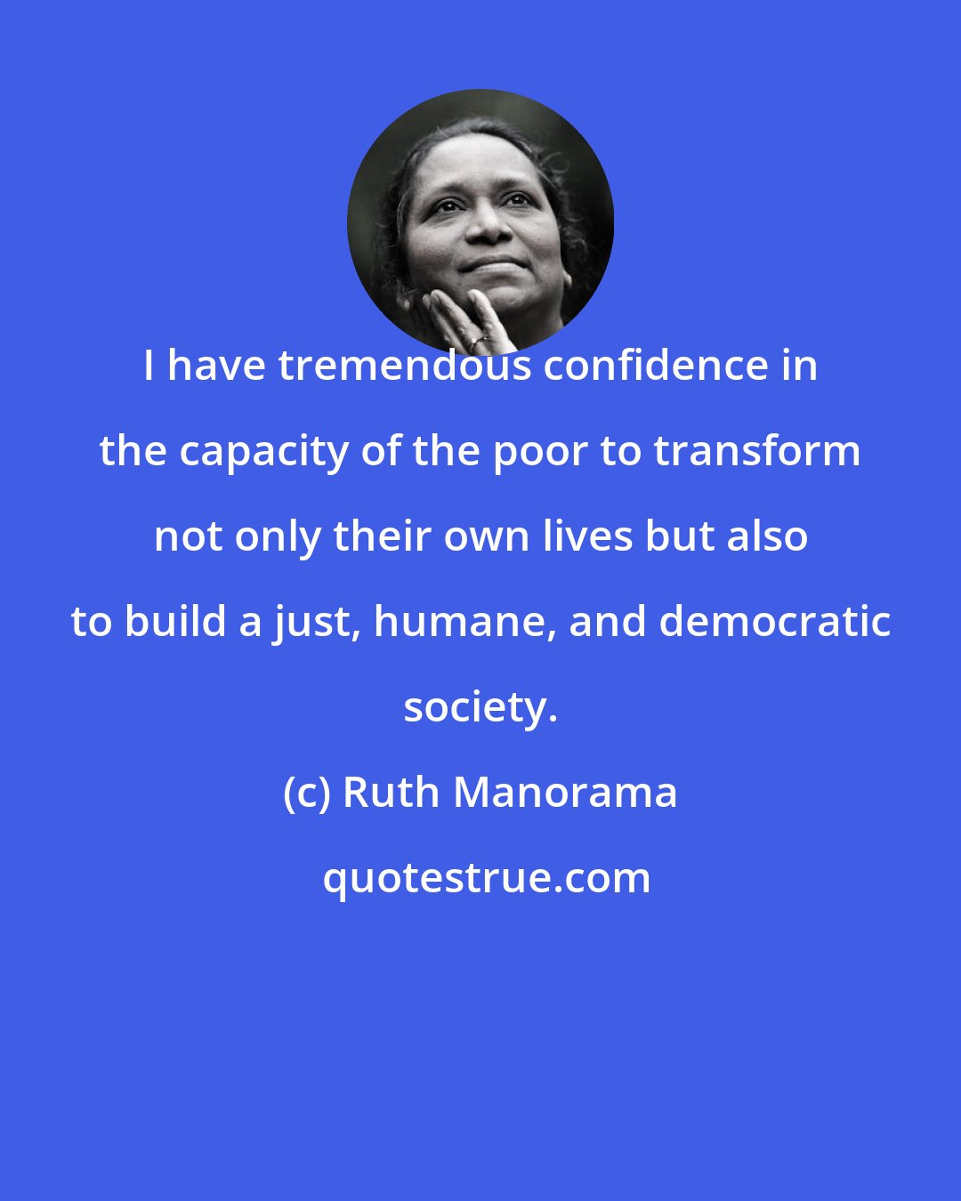 Ruth Manorama: I have tremendous confidence in the capacity of the poor to transform not only their own lives but also to build a just, humane, and democratic society.