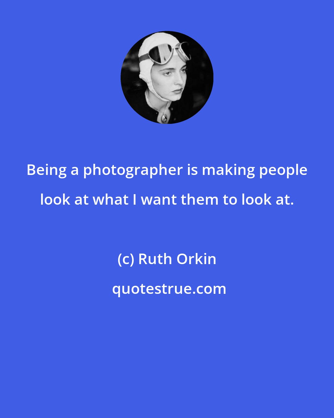 Ruth Orkin: Being a photographer is making people look at what I want them to look at.