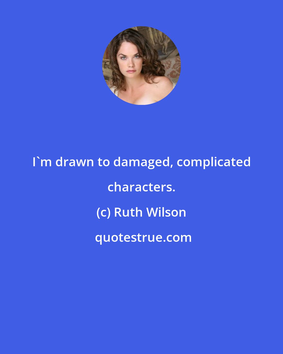 Ruth Wilson: I'm drawn to damaged, complicated characters.