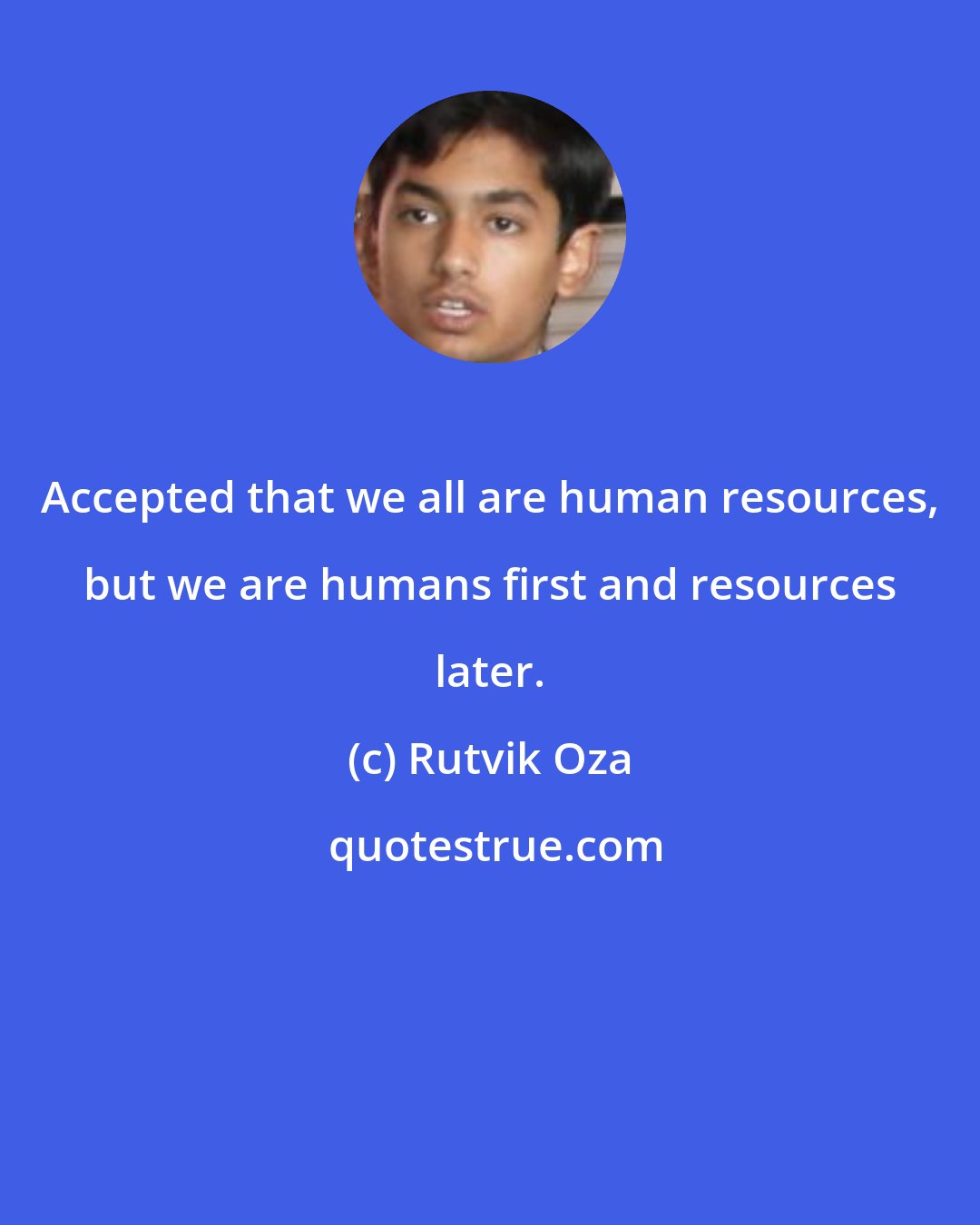 Rutvik Oza: Accepted that we all are human resources, but we are humans first and resources later.