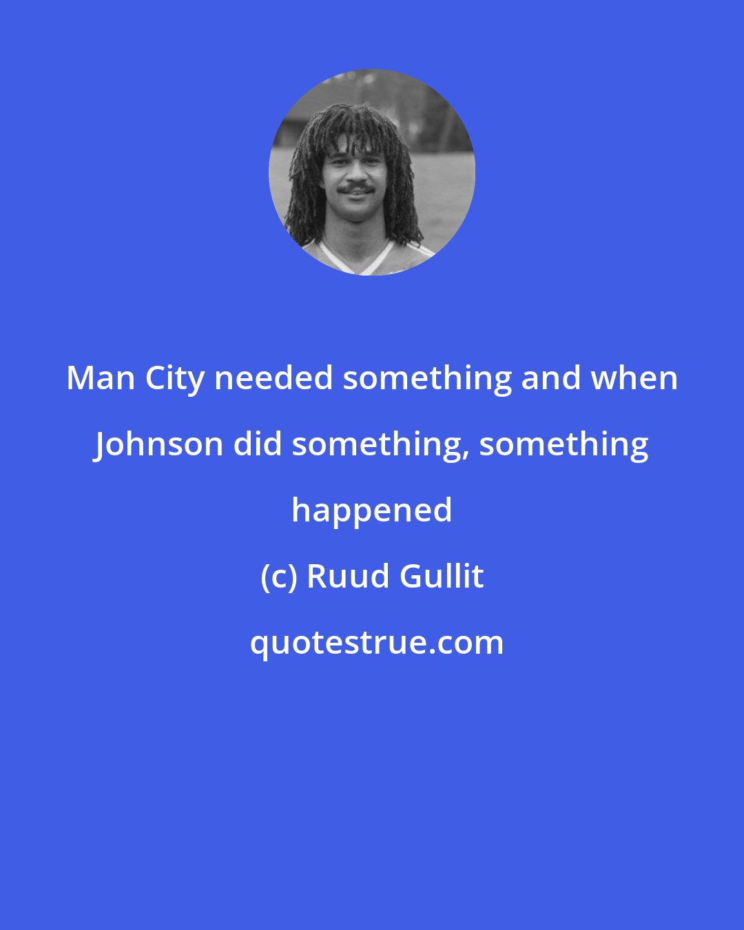 Ruud Gullit: Man City needed something and when Johnson did something, something happened