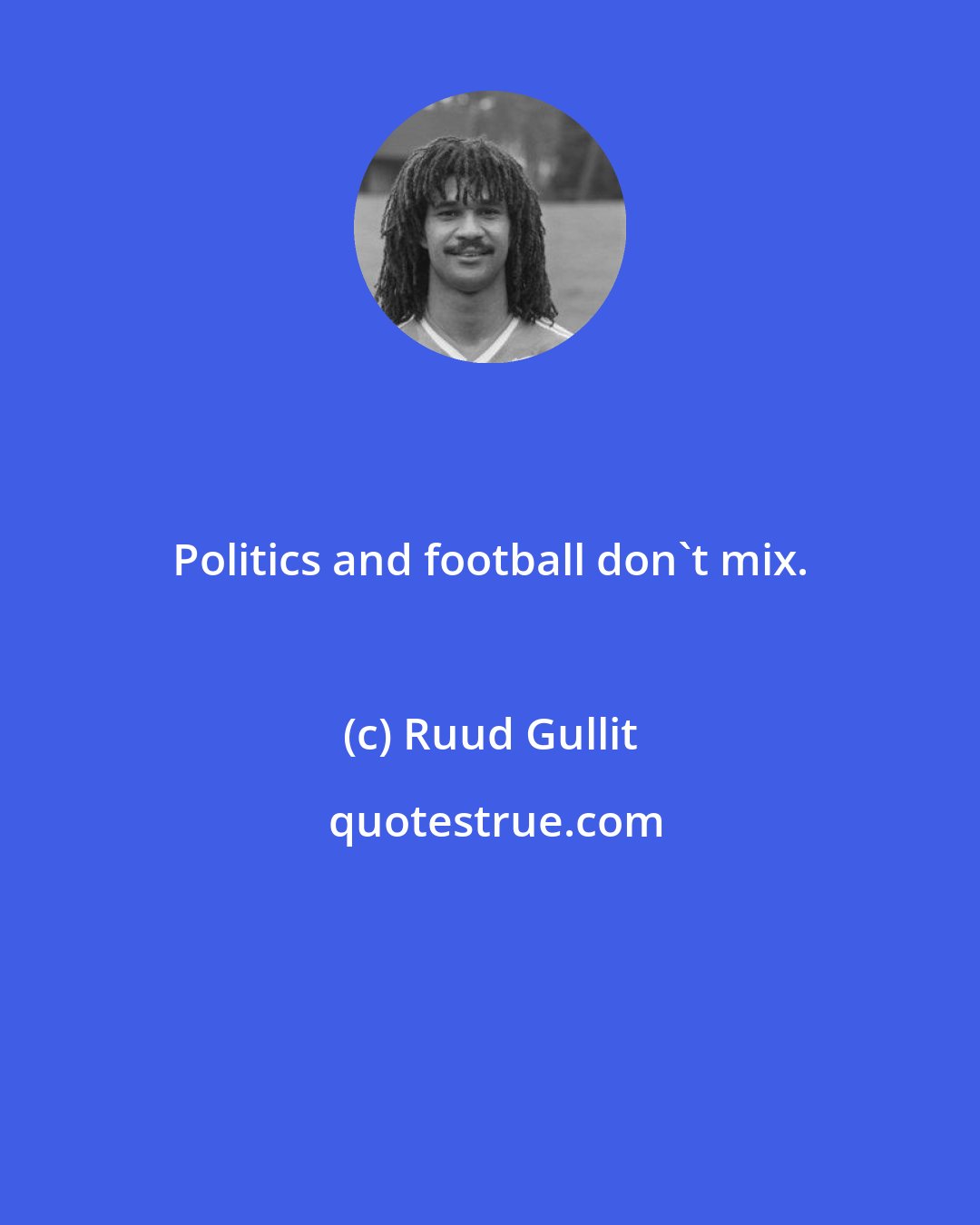 Ruud Gullit: Politics and football don't mix.