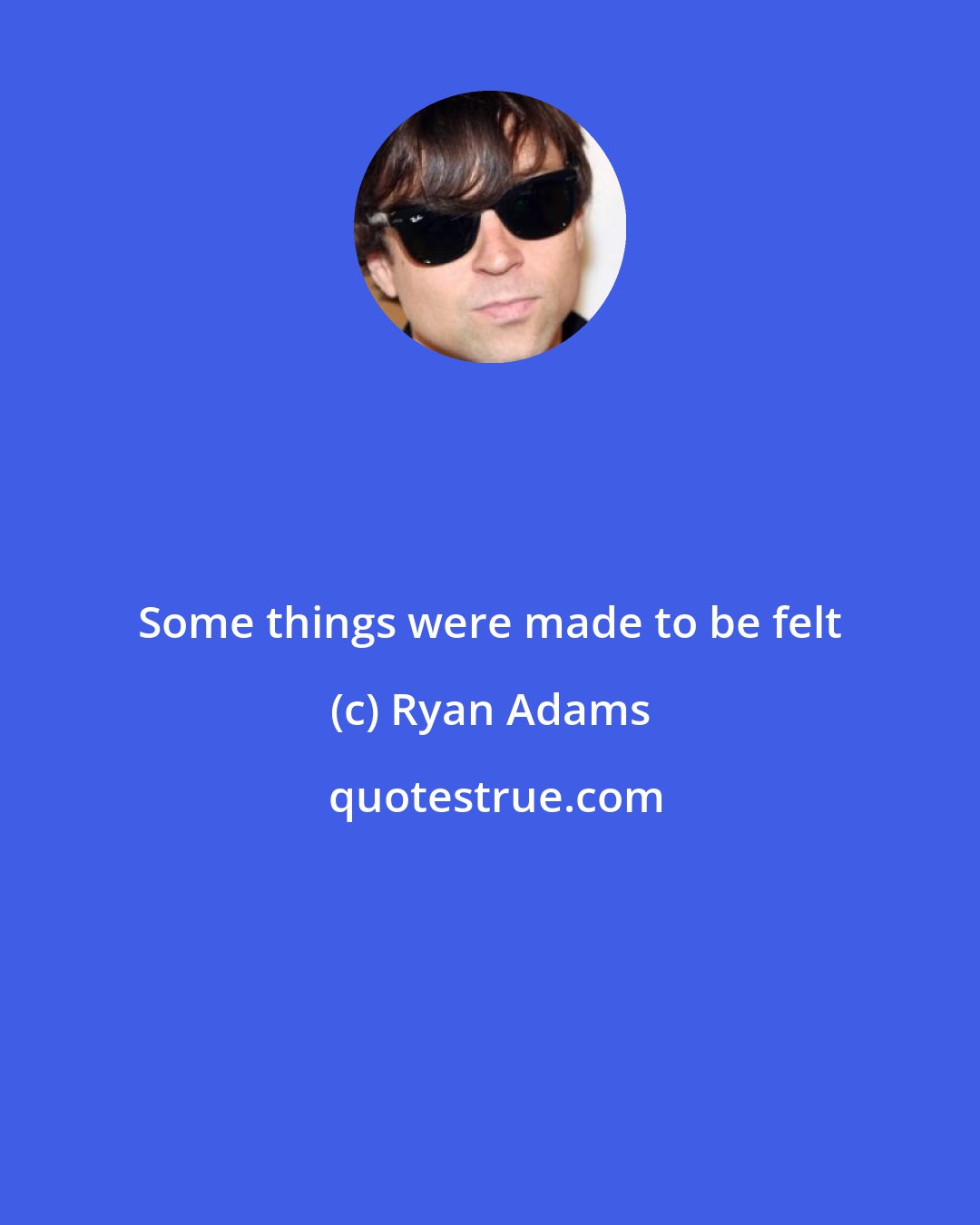 Ryan Adams: Some things were made to be felt