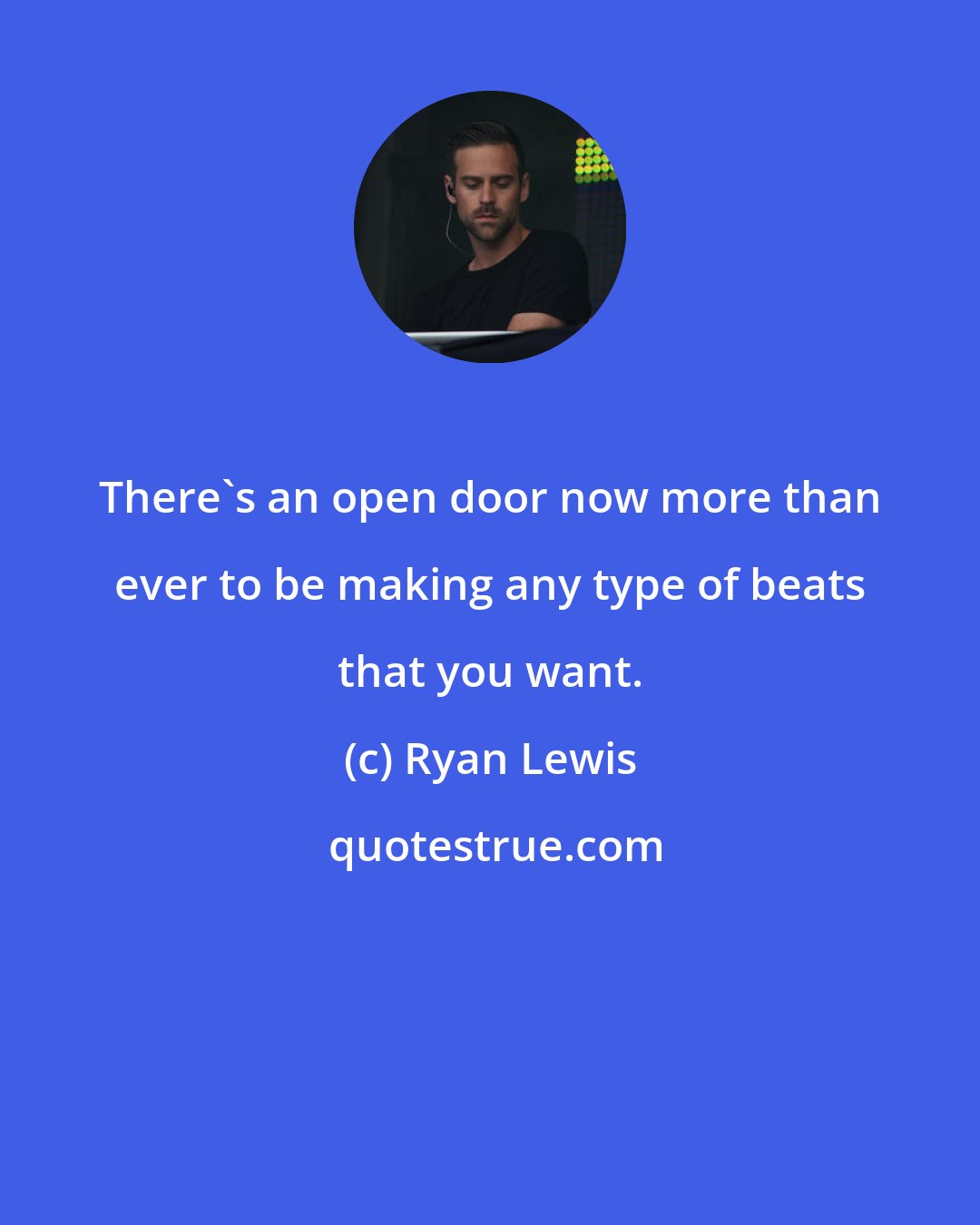 Ryan Lewis: There's an open door now more than ever to be making any type of beats that you want.