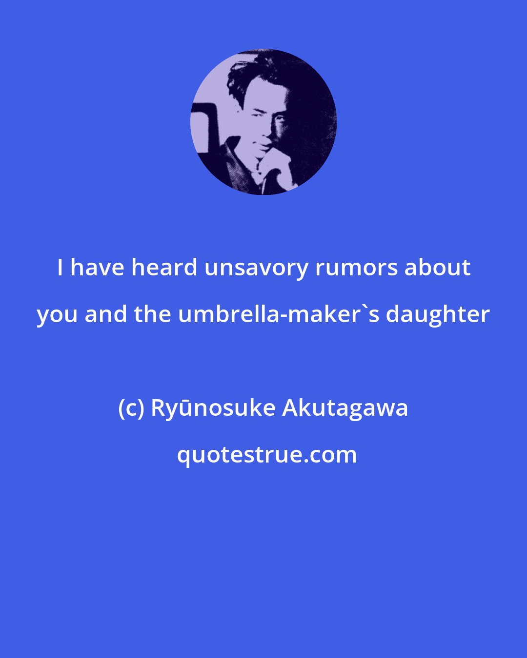 Ryūnosuke Akutagawa: I have heard unsavory rumors about you and the umbrella-maker's daughter