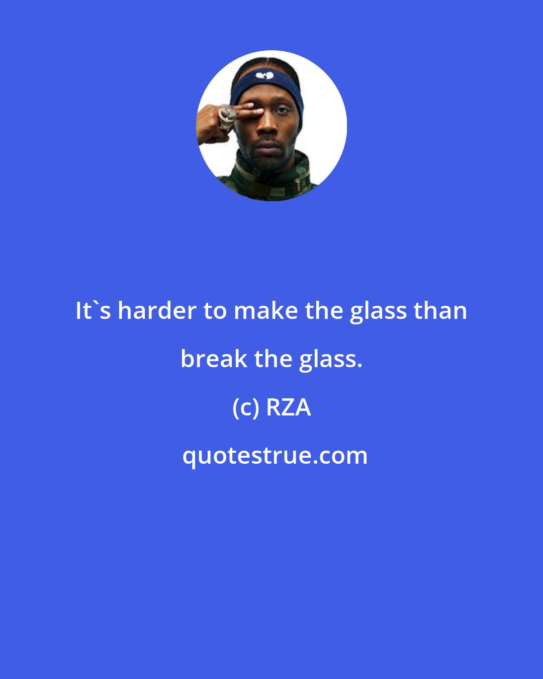 RZA: It's harder to make the glass than break the glass.