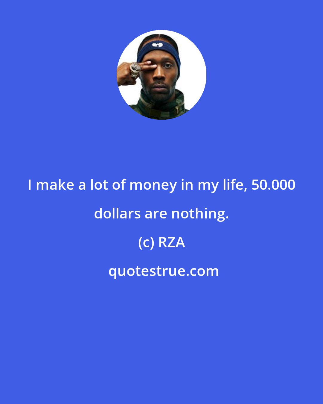 RZA: I make a lot of money in my life, 50.000 dollars are nothing.