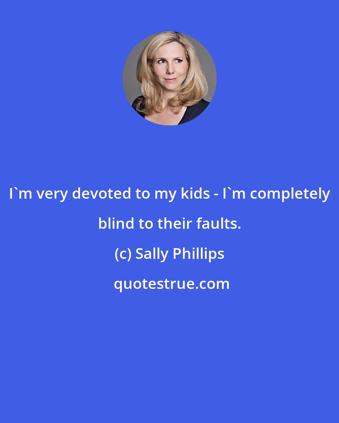 Sally Phillips: I'm very devoted to my kids - I'm completely blind to their faults.