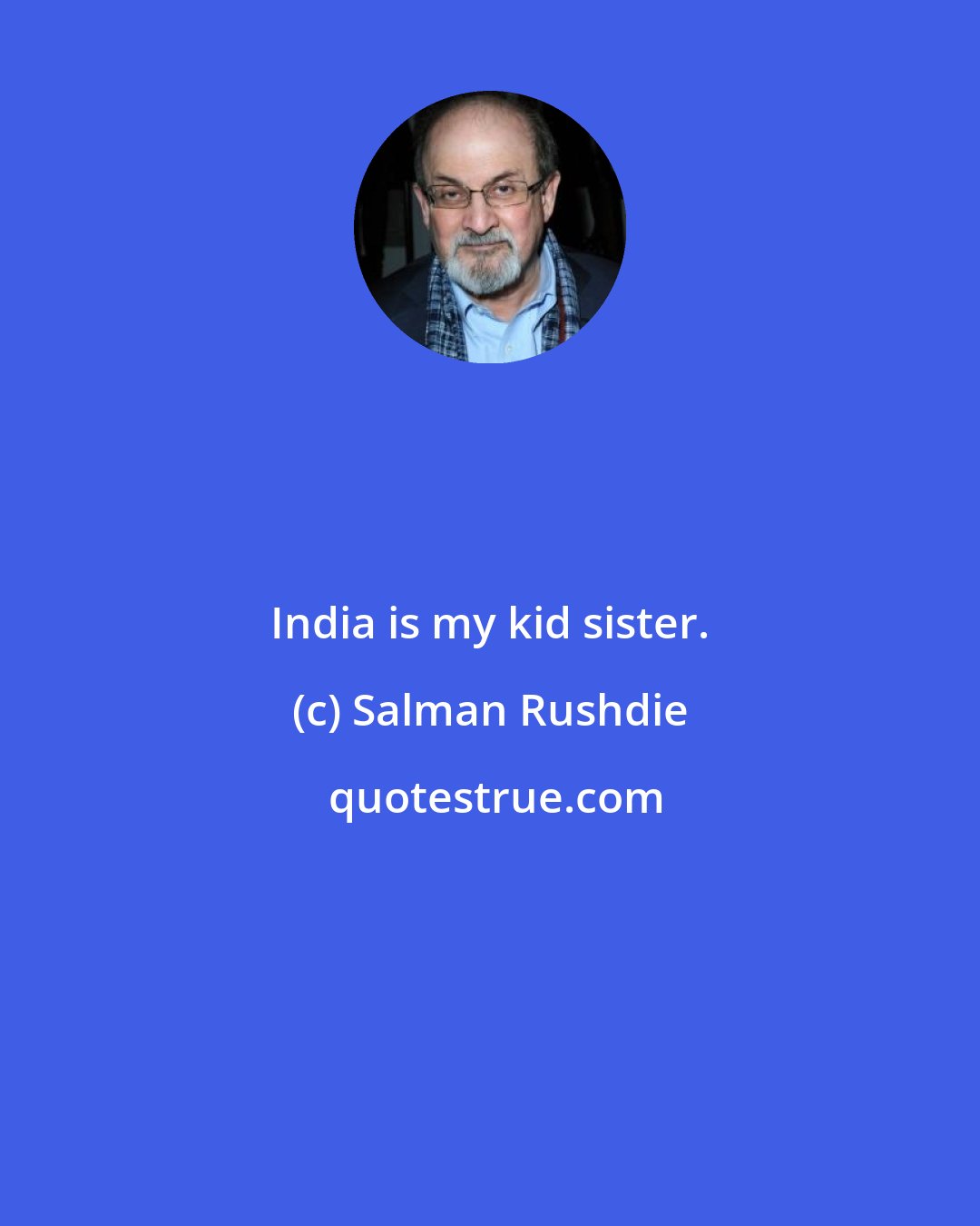 Salman Rushdie: India is my kid sister.