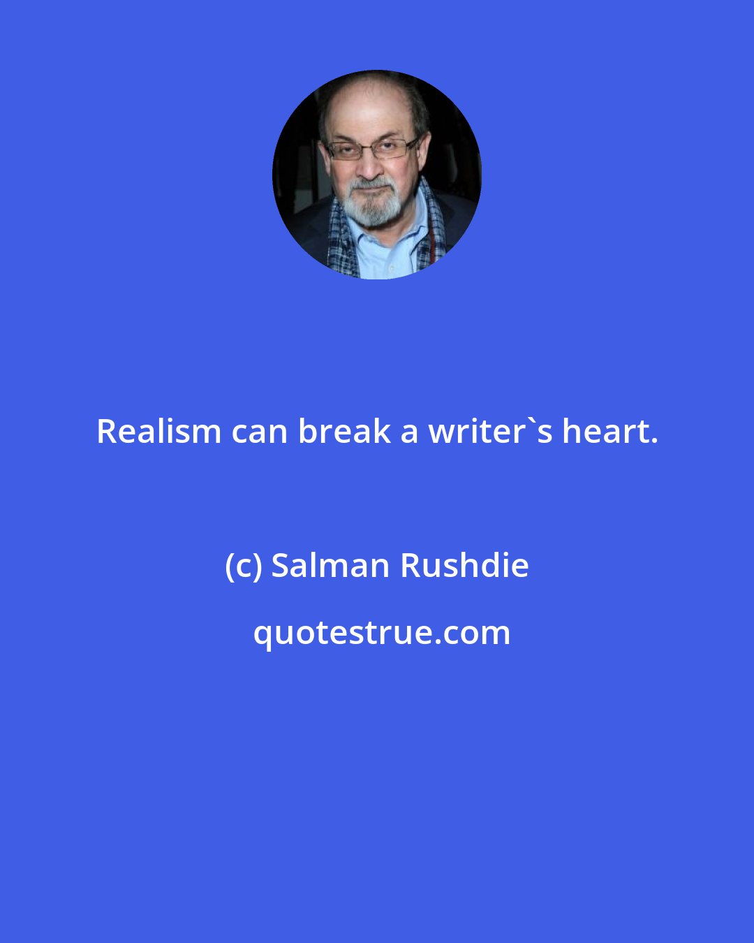 Salman Rushdie: Realism can break a writer's heart.