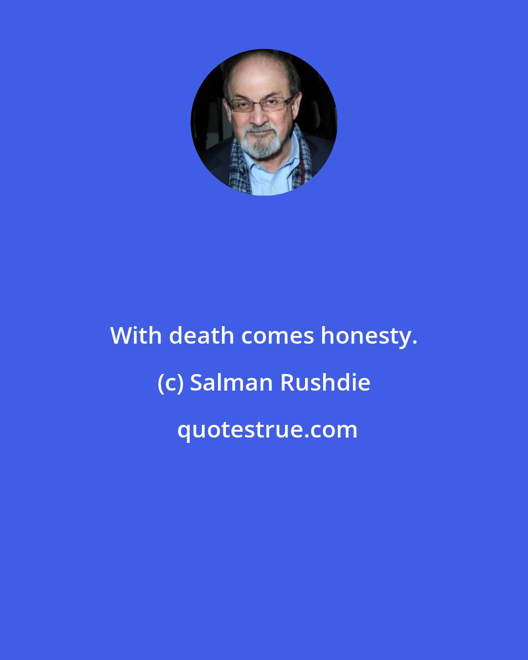 Salman Rushdie: With death comes honesty.