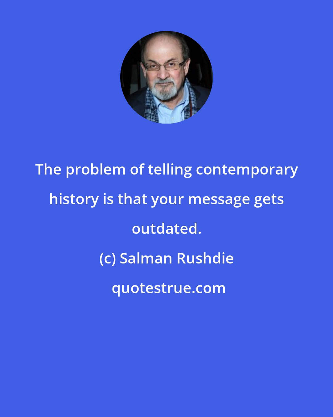 Salman Rushdie: The problem of telling contemporary history is that your message gets outdated.