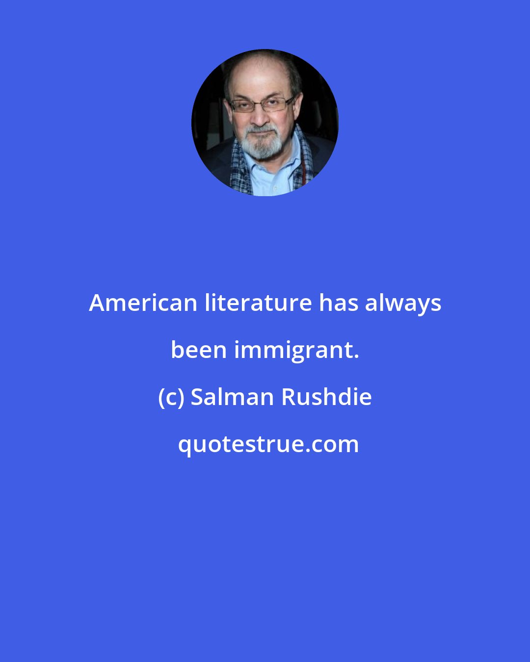 Salman Rushdie: American literature has always been immigrant.