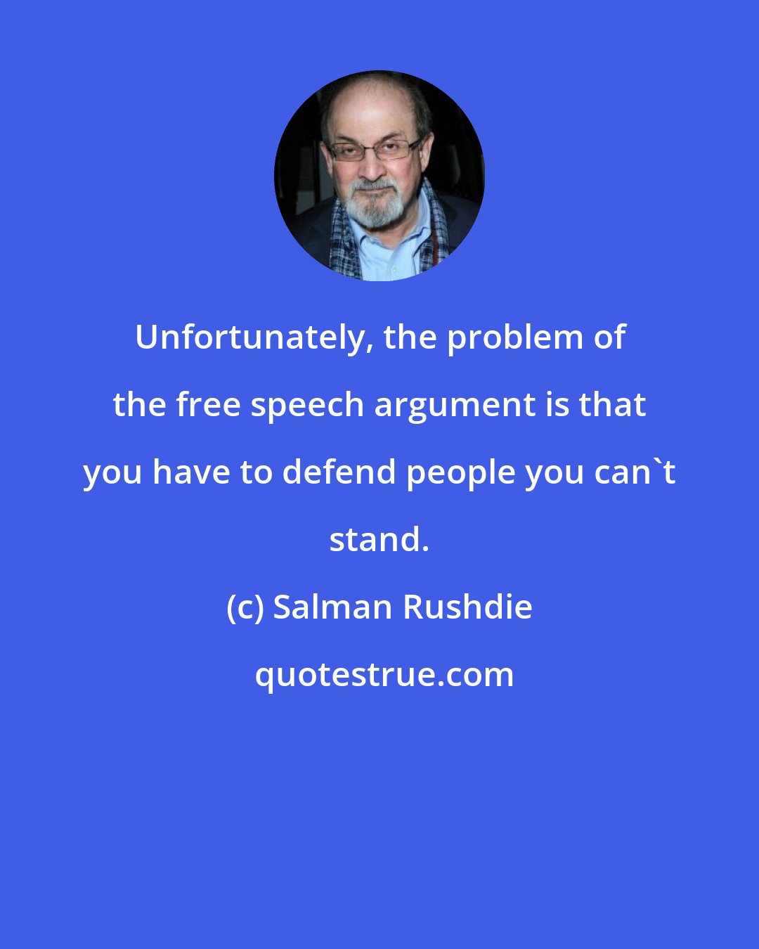 Salman Rushdie: Unfortunately, the problem of the free speech argument is that you have to defend people you can't stand.