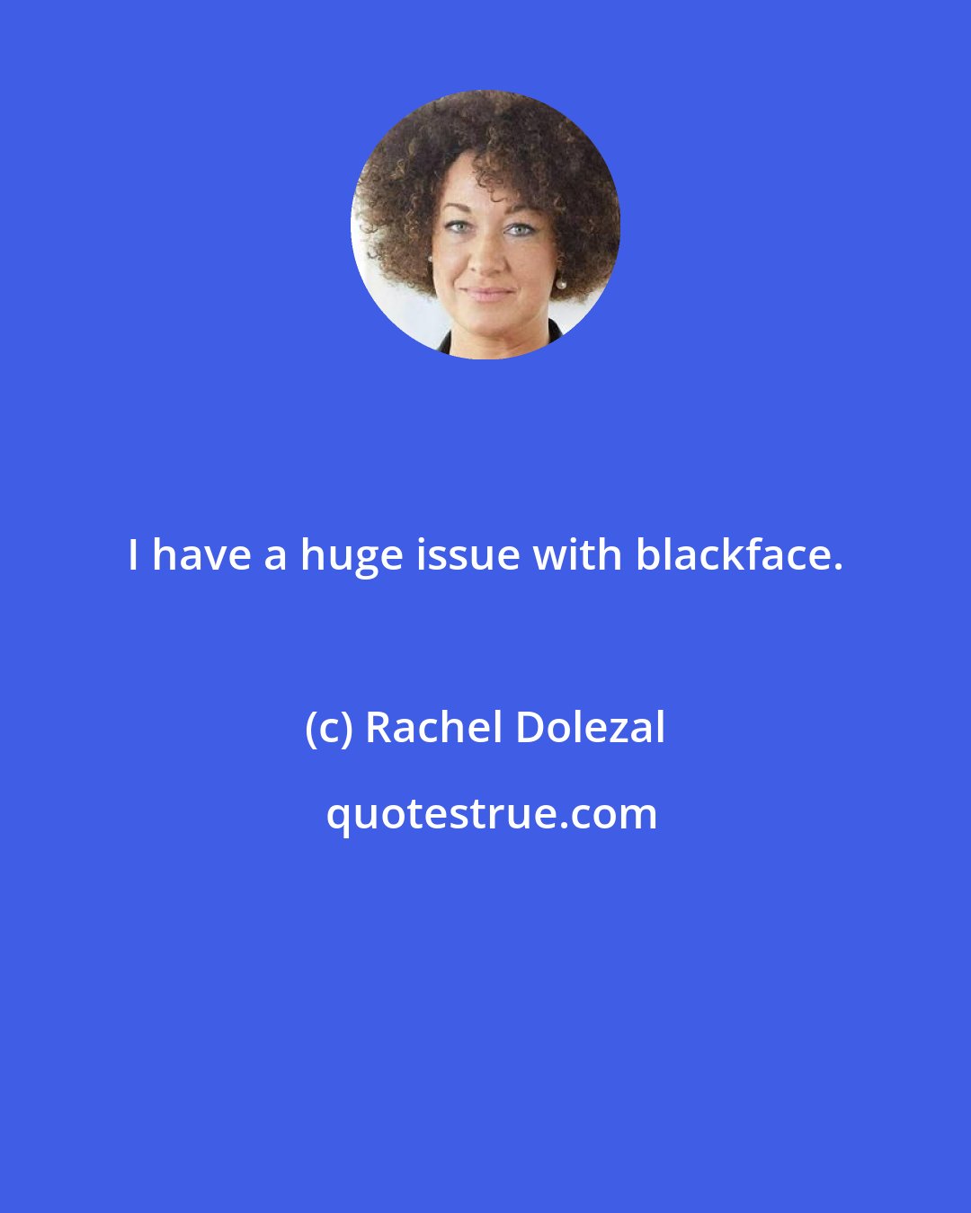 Rachel Dolezal: I have a huge issue with blackface.