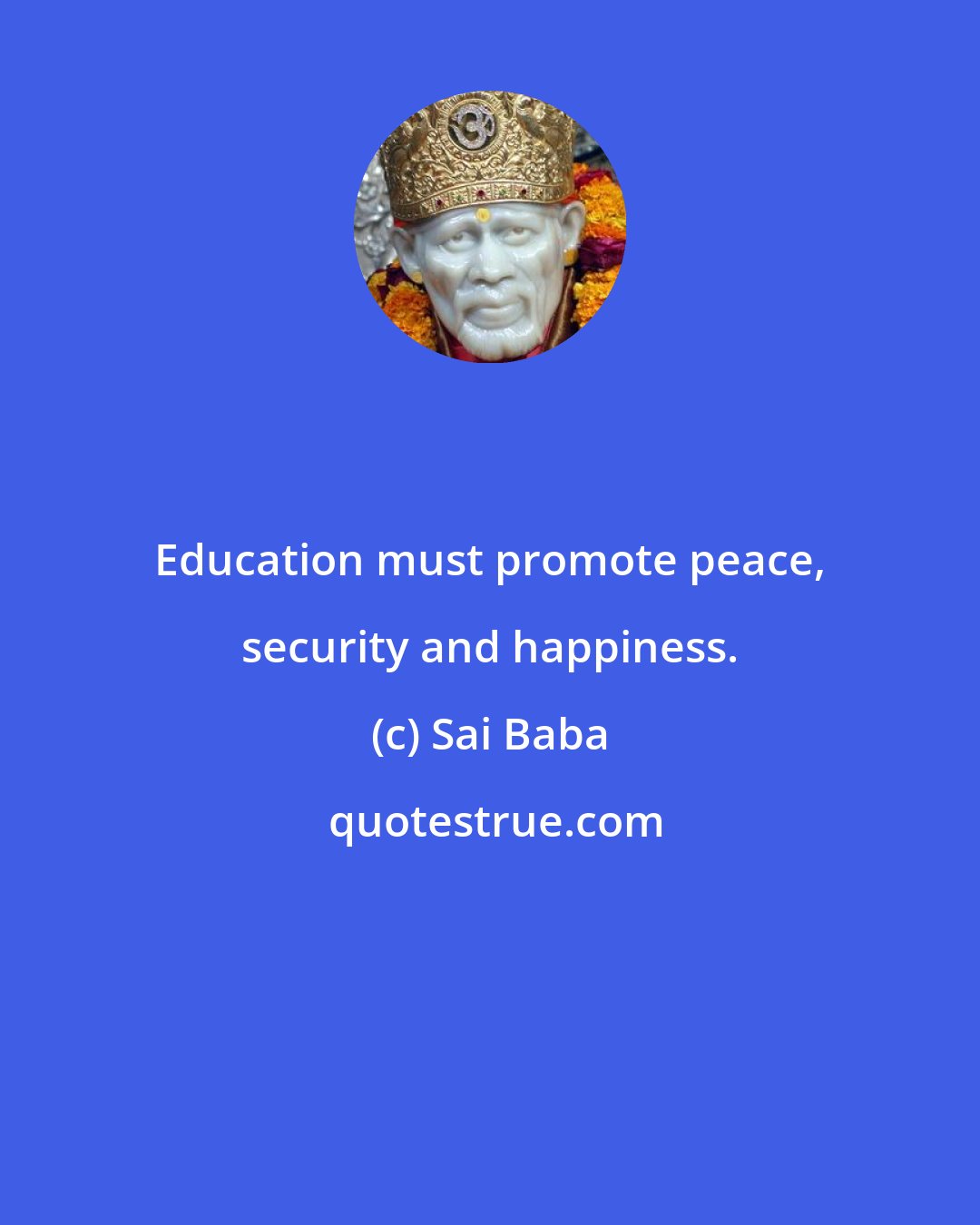 Sai Baba: Education must promote peace, security and happiness.