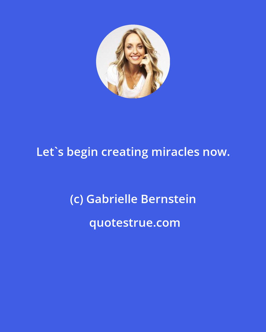 Gabrielle Bernstein: Let's begin creating miracles now.