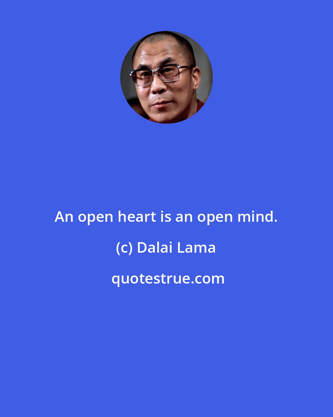 Dalai Lama: An open heart is an open mind.