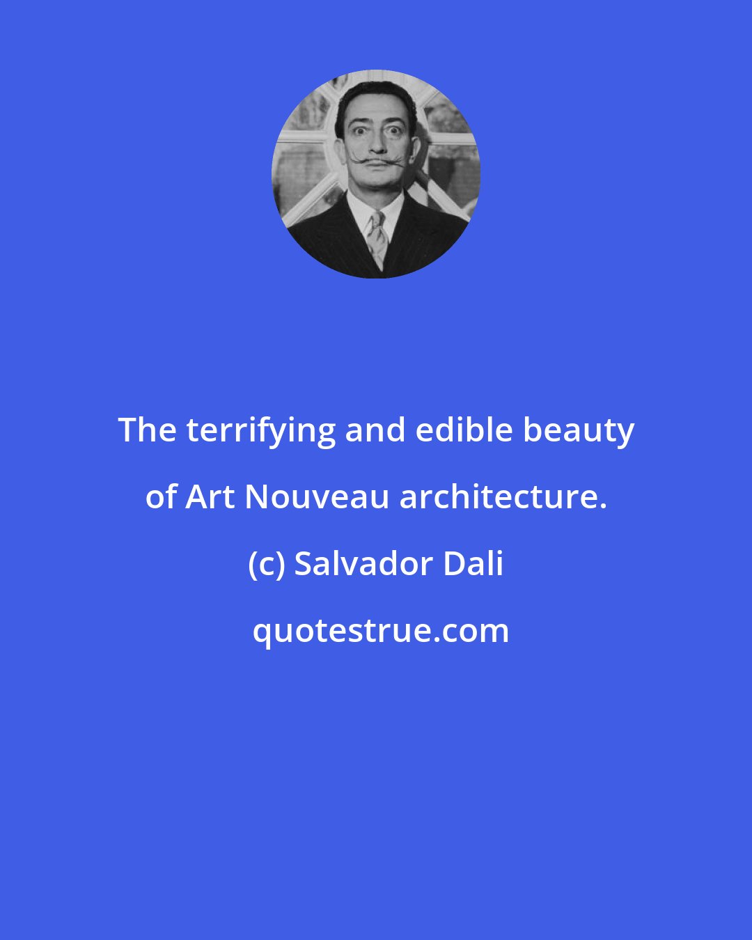 Salvador Dali: The terrifying and edible beauty of Art Nouveau architecture.