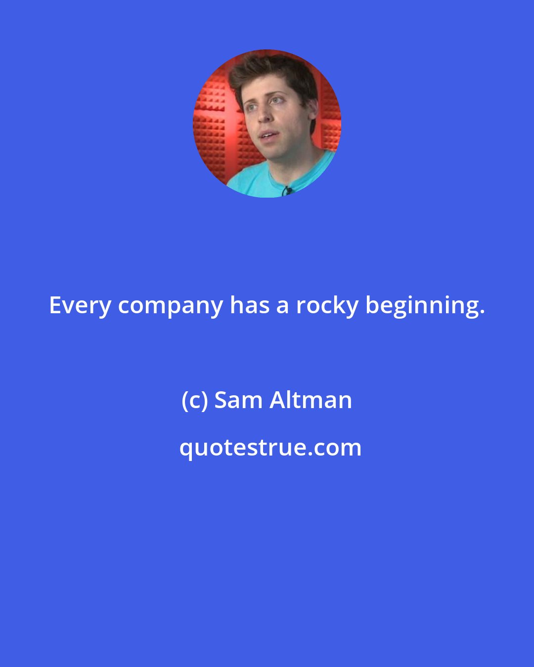 Sam Altman: Every company has a rocky beginning.