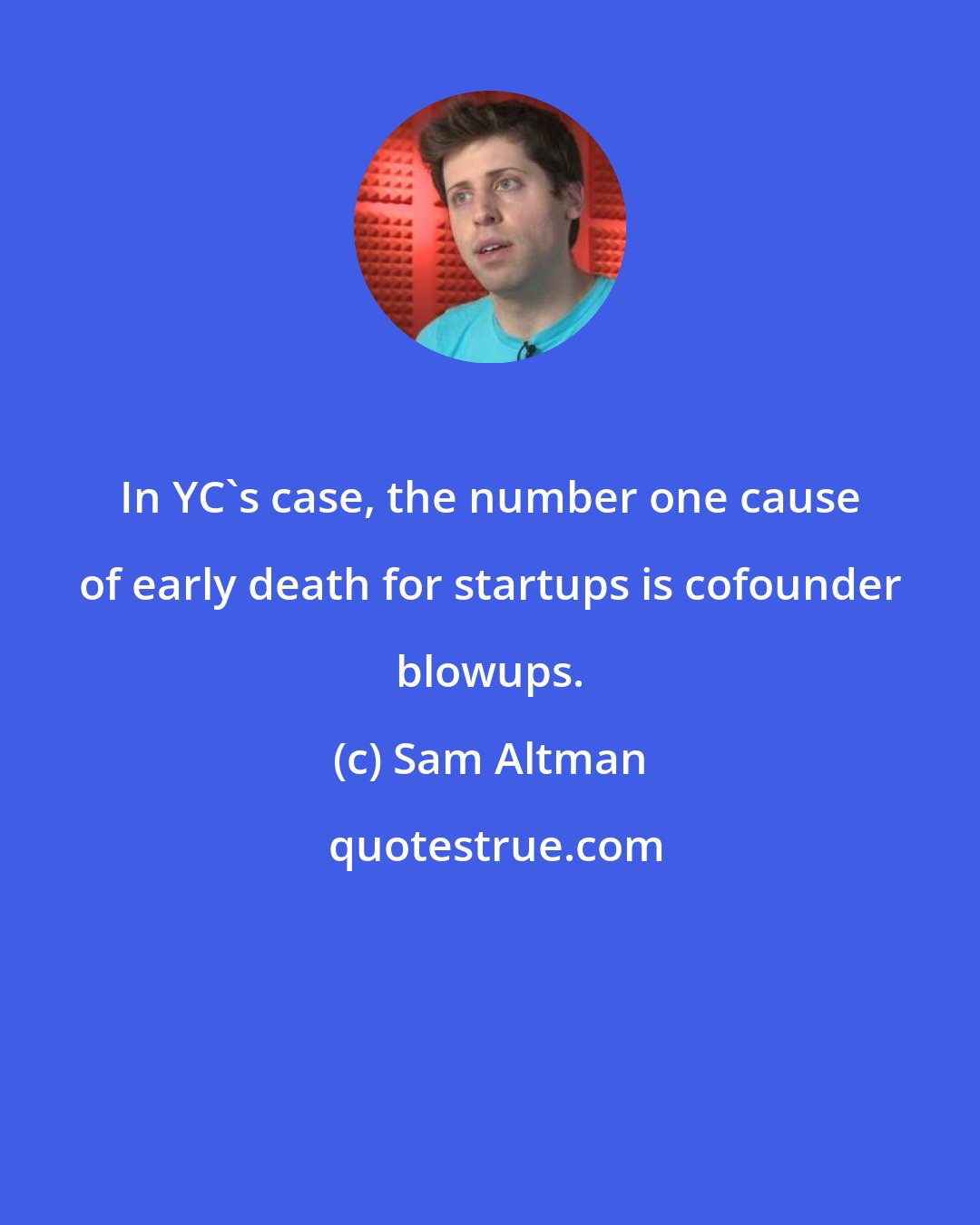 Sam Altman: In YC's case, the number one cause of early death for startups is cofounder blowups.