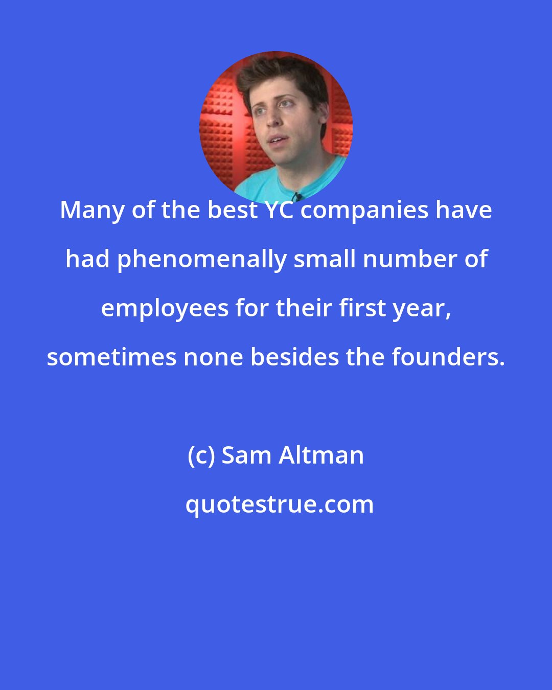 Sam Altman: Many of the best YC companies have had phenomenally small number of employees for their first year, sometimes none besides the founders.