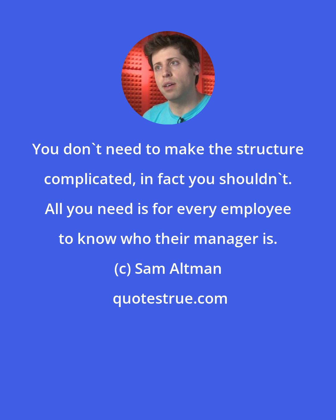 Sam Altman: You don't need to make the structure complicated, in fact you shouldn't. All you need is for every employee to know who their manager is.