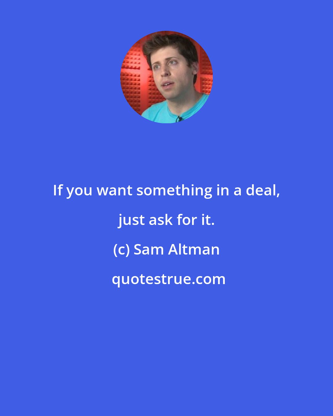 Sam Altman: If you want something in a deal, just ask for it.