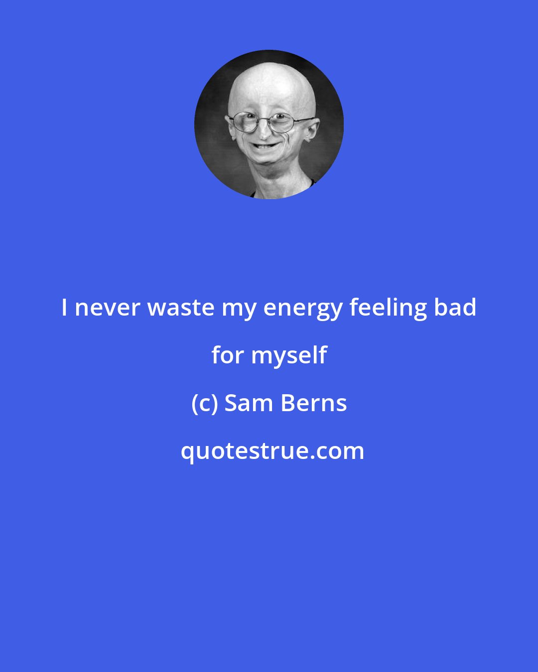 Sam Berns: I never waste my energy feeling bad for myself