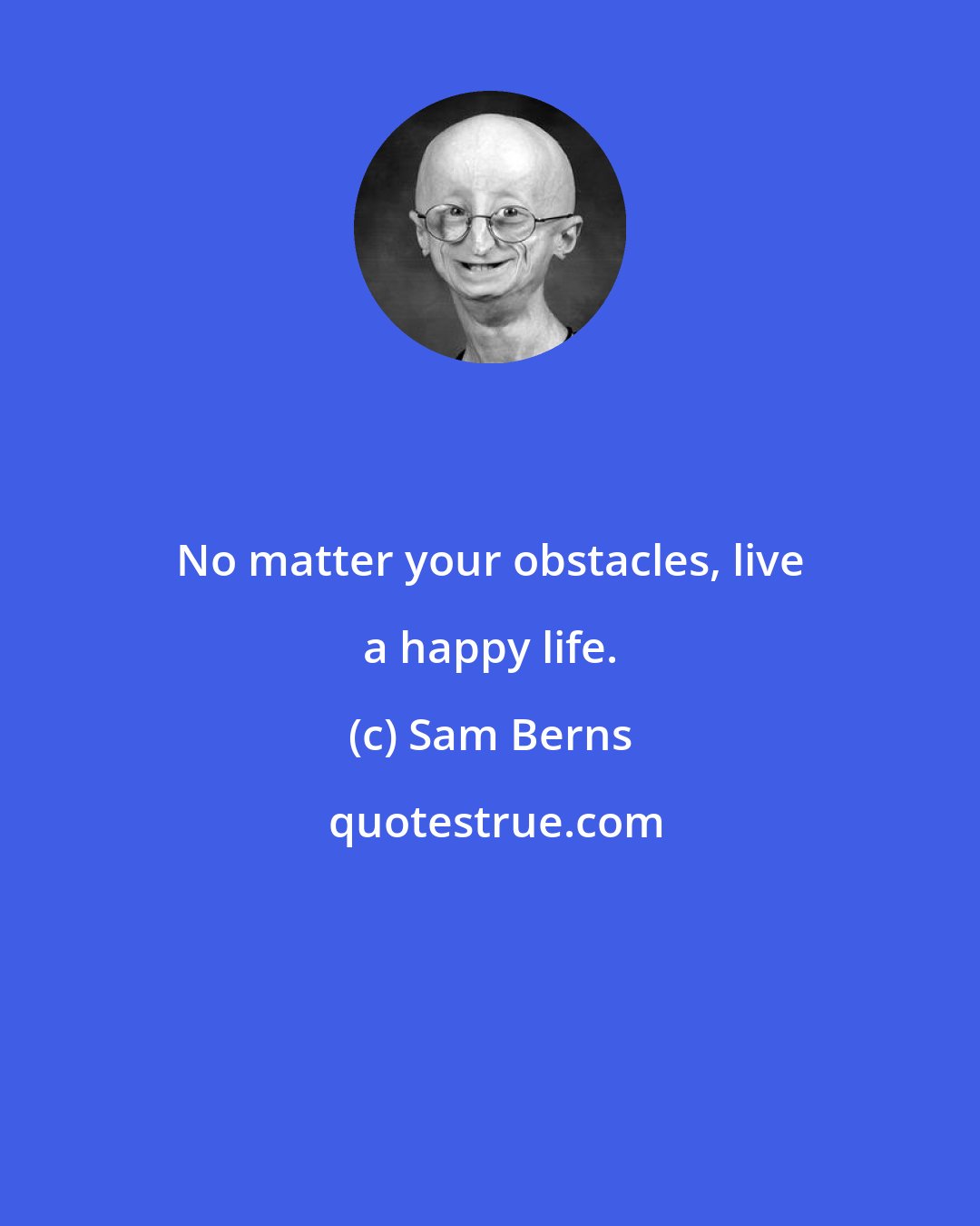 Sam Berns: No matter your obstacles, live a happy life.