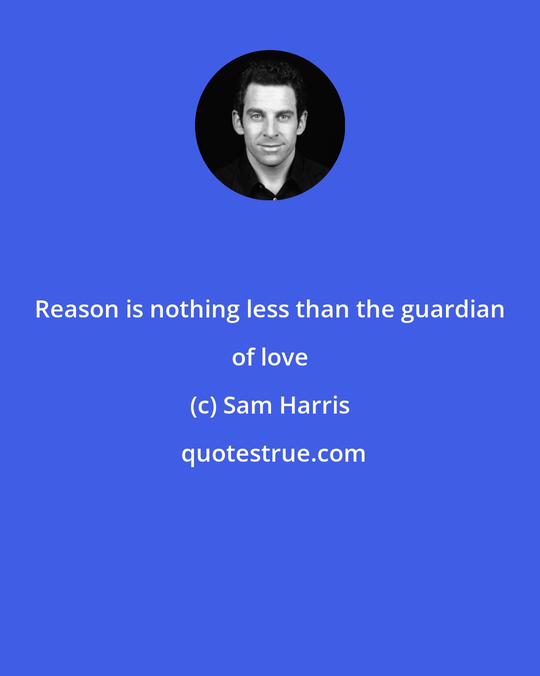 Sam Harris: Reason is nothing less than the guardian of love