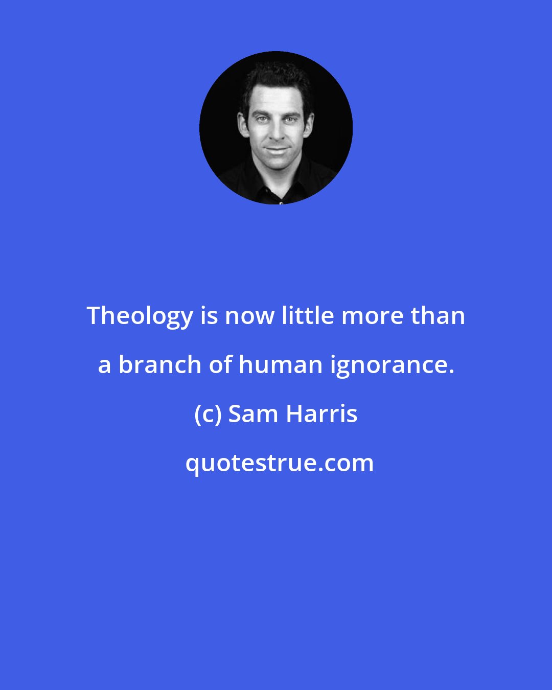 Sam Harris: Theology is now little more than a branch of human ignorance.