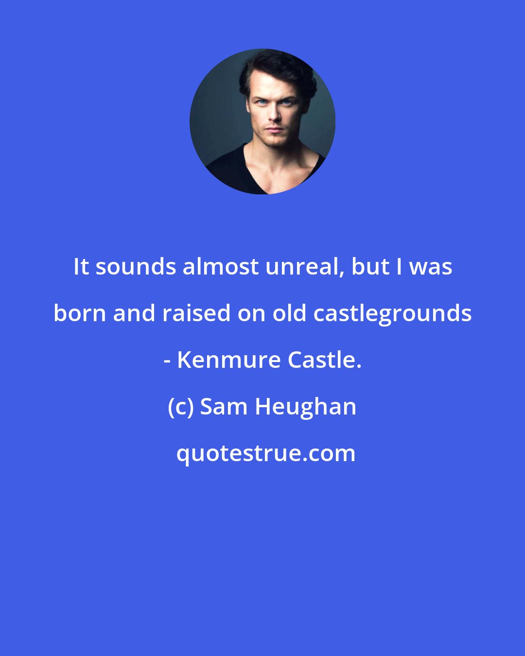 Sam Heughan: It sounds almost unreal, but I was born and raised on old castlegrounds - Kenmure Castle.