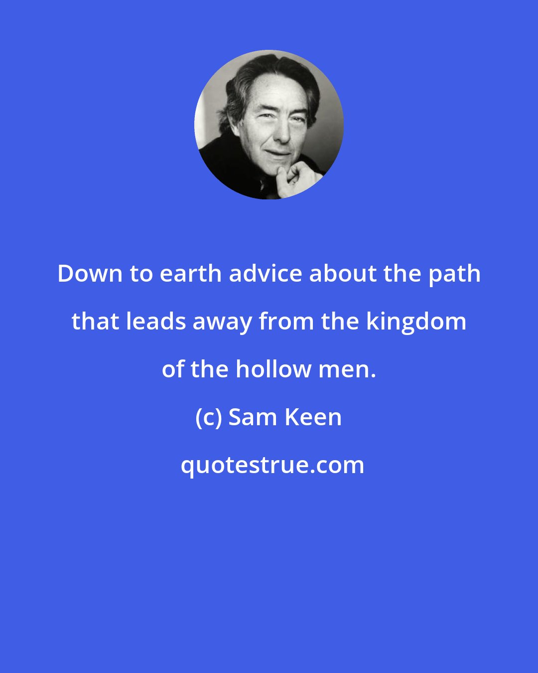 Sam Keen: Down to earth advice about the path that leads away from the kingdom of the hollow men.