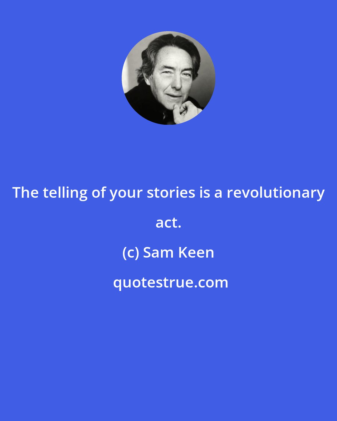 Sam Keen: The telling of your stories is a revolutionary act.