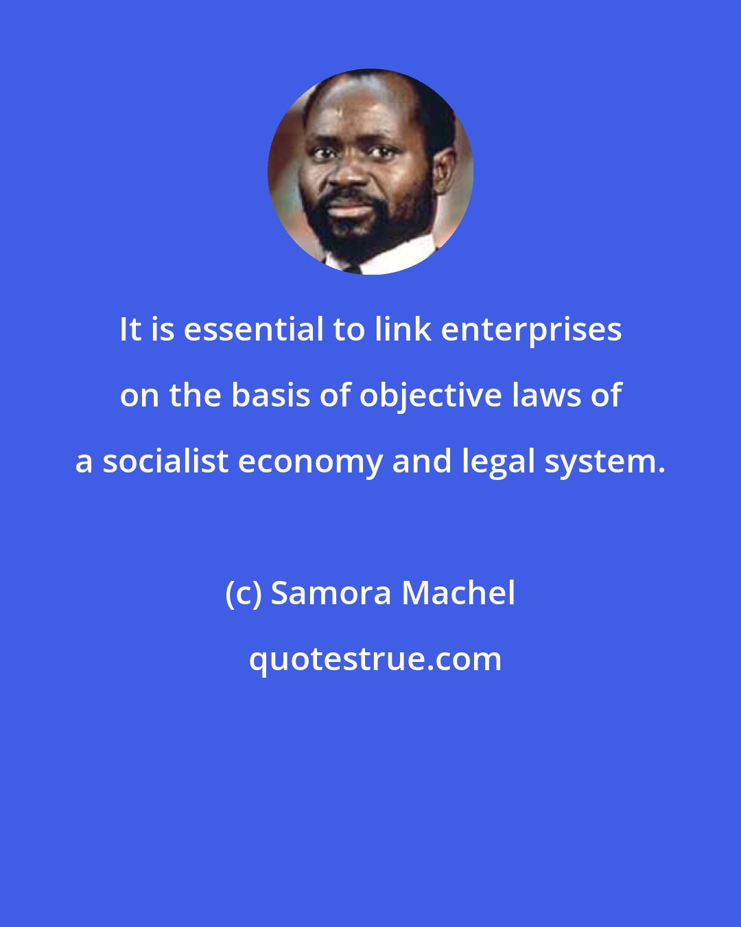 Samora Machel: It is essential to link enterprises on the basis of objective laws of a socialist economy and legal system.