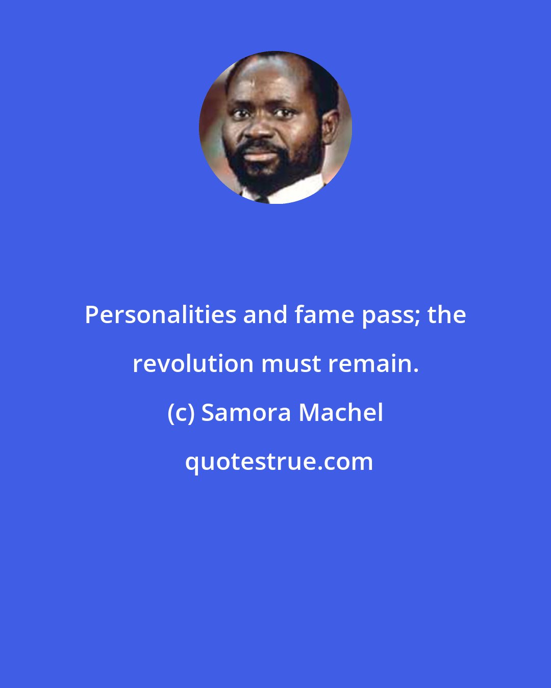 Samora Machel: Personalities and fame pass; the revolution must remain.