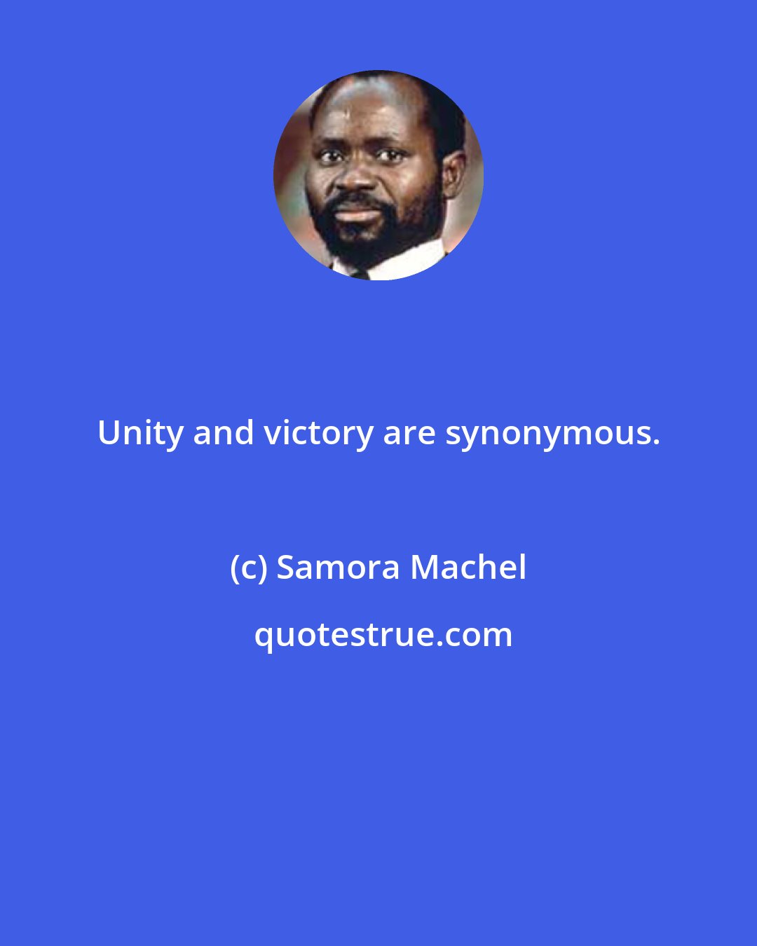 Samora Machel: Unity and victory are synonymous.