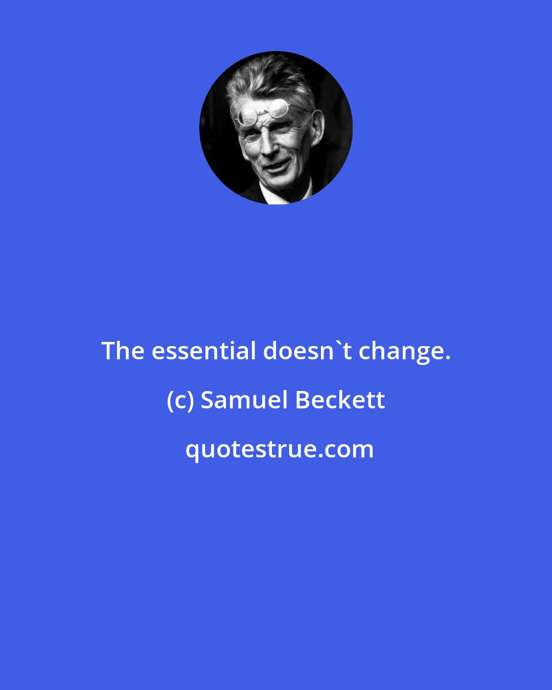 Samuel Beckett: The essential doesn't change.