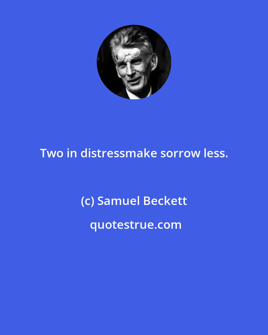 Samuel Beckett: Two in distressmake sorrow less.