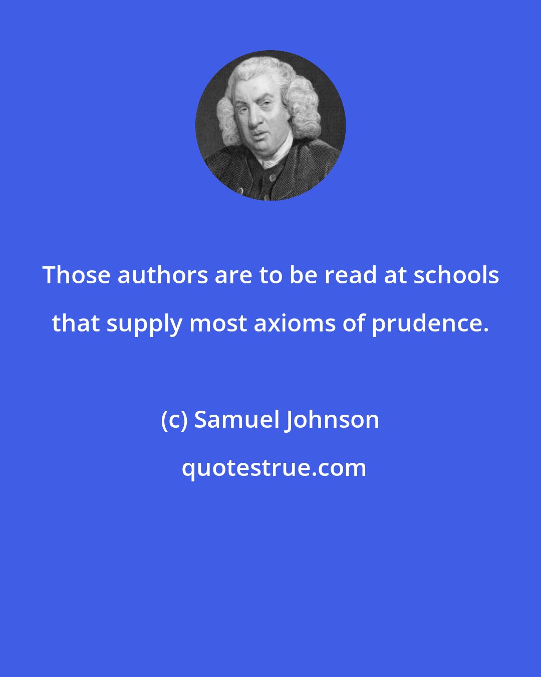 Samuel Johnson: Those authors are to be read at schools that supply most axioms of prudence.